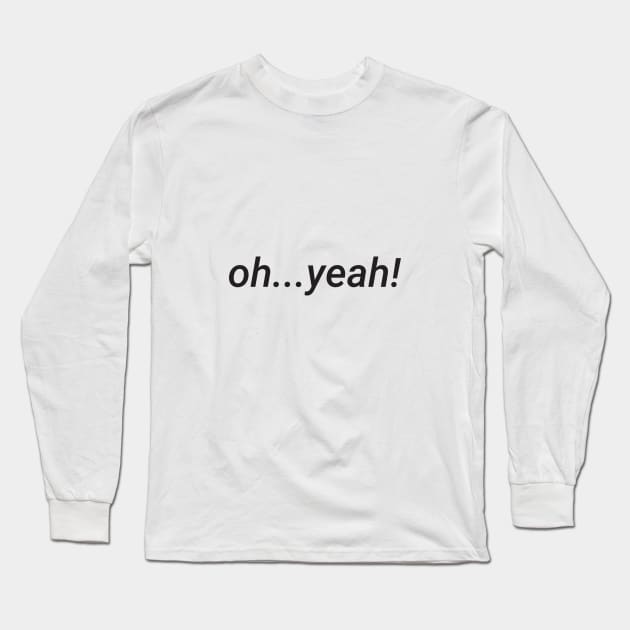 oh yeah Long Sleeve T-Shirt by Petternio